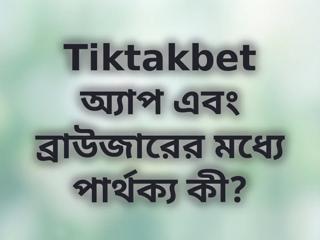 অ্যাপ এবং ব্রাউজারের তুলনা